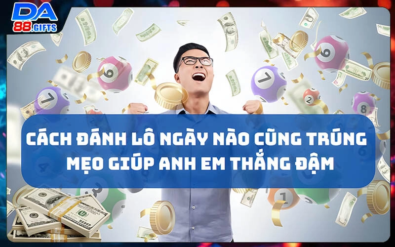 Cách Đánh Lô Ngày Nào Cũng Trúng | Chính Xác Từ Chuyên Gia