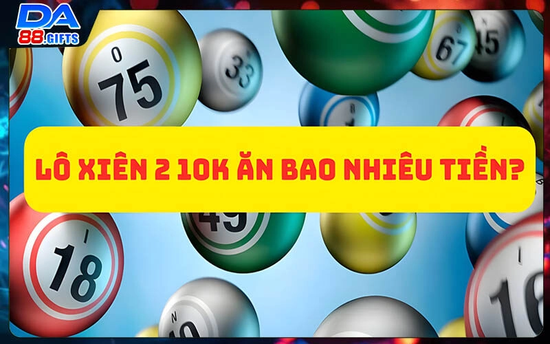 Lô Xiên 2 10k Ăn Bao Nhiêu? Kiến Thức Lô Đề Thành Công