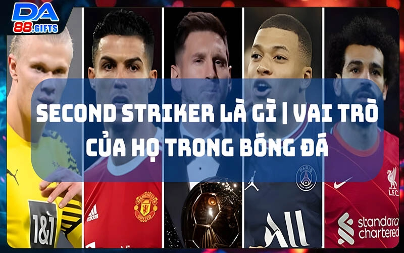 Second Striker Là Gì | Vai Trò Của Họ Trong Bóng Đá