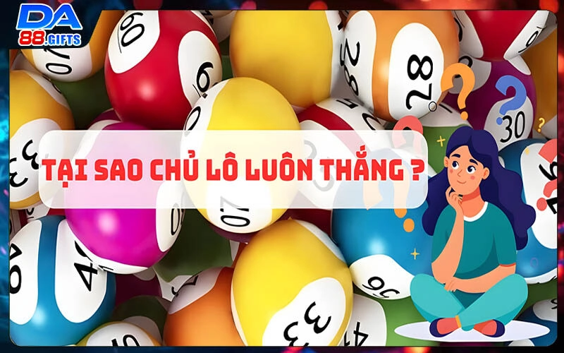 Tại Sao Chủ Lô Luôn Thắng | Tìm Hiểu Cùng DA88